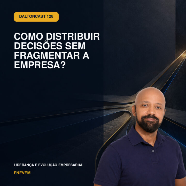Como distribuir decisões sem fragmentar a empresa? | DaltonCast 128